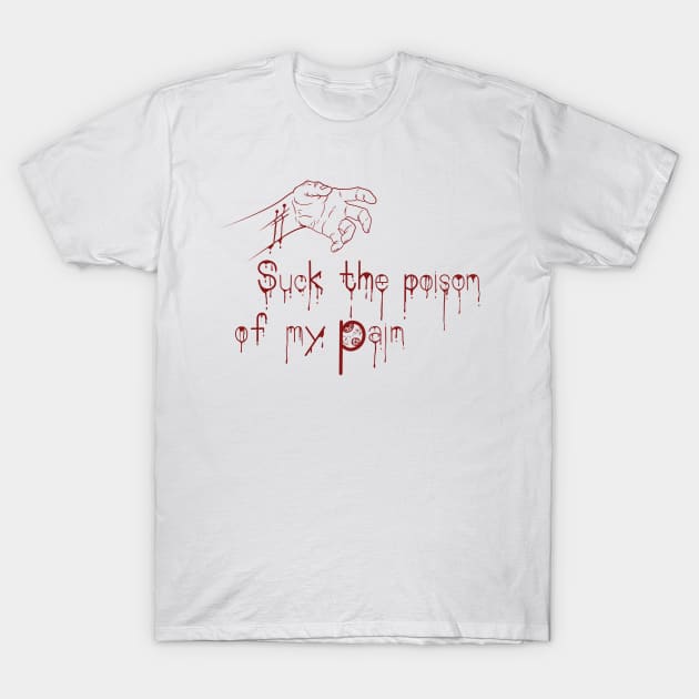 Suck the poison of my pain T-Shirt by sofykaufman